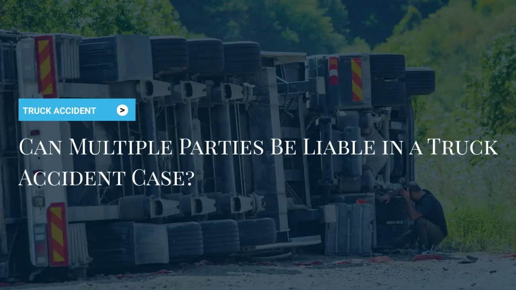 Can Multiple Parties Be Liable in a Truck Accident Case_ Image