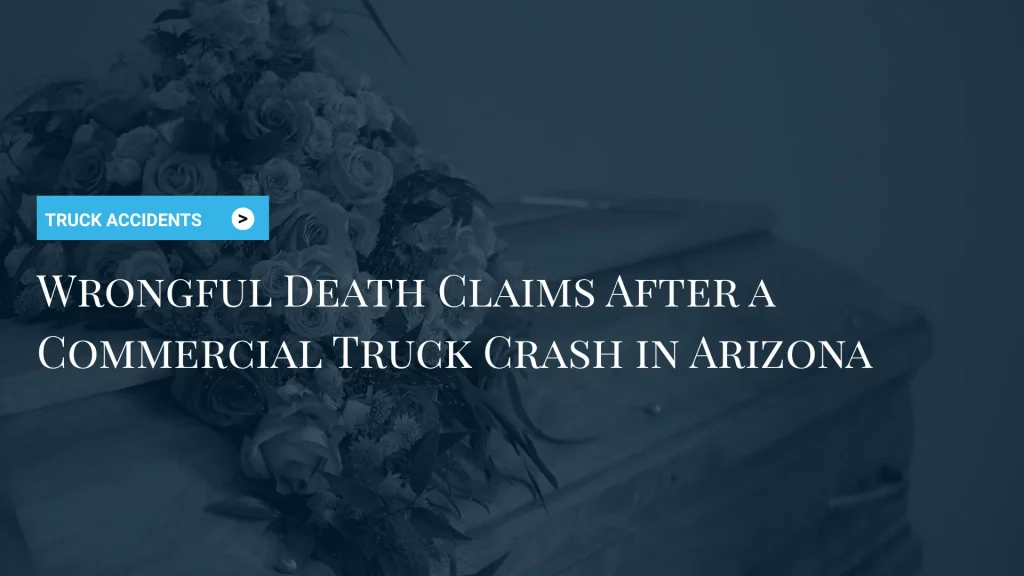Wrongful Death Claims After a Commercial Truck Crash in Arizona image